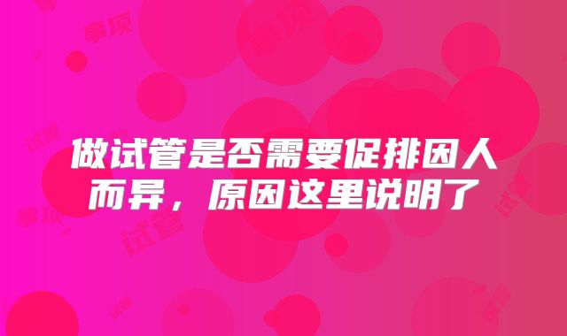 做试管是否需要促排因人而异，原因这里说明了