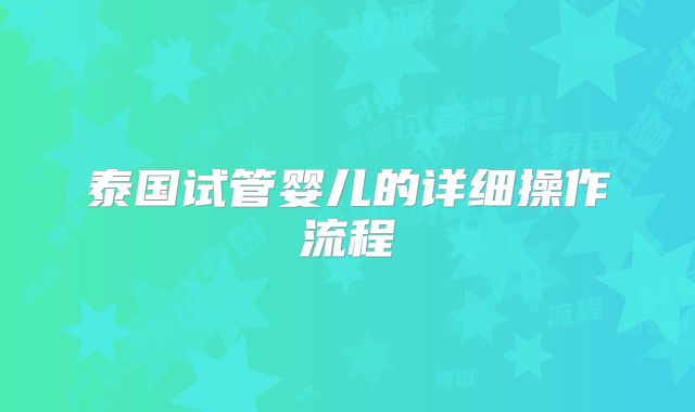 泰国试管婴儿的详细操作流程