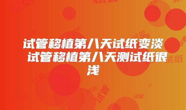 试管移植第八天试纸变淡 试管移植第八天测试纸很浅