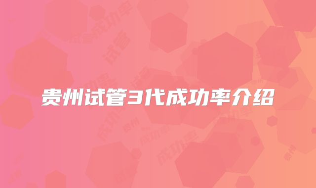 贵州试管3代成功率介绍
