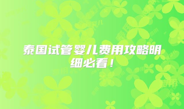 泰国试管婴儿费用攻略明细必看!
