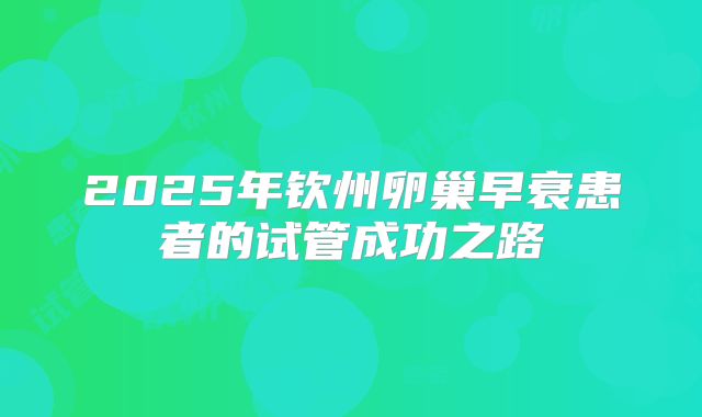 2025年钦州卵巢早衰患者的试管成功之路