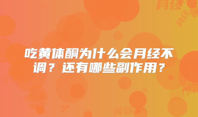 吃黄体酮为什么会月经不调?还有哪些副作用?