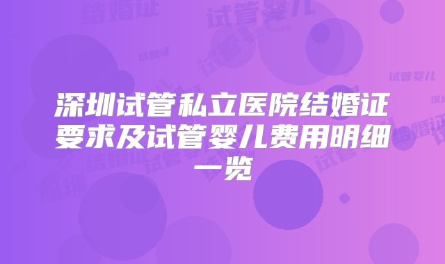 深圳试管私立医院结婚证要求及试管婴儿费用明细一览