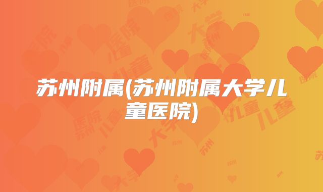 苏州附属(苏州附属大学儿童医院)