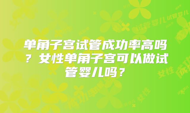 单角子宫试管成功率高吗？女性单角子宫可以做试管婴儿吗？