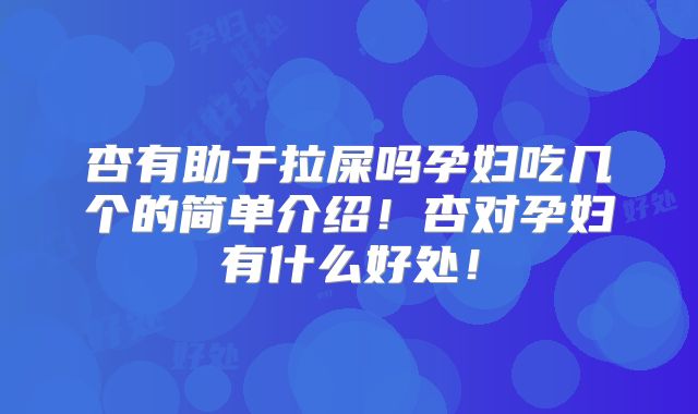 杏有助于拉屎吗孕妇吃几个的简单介绍!杏对孕妇有什么好处!