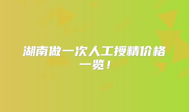 湖南做一次人工授精价格一览!
