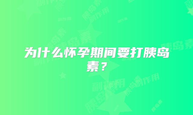 为什么怀孕期间要打胰岛素？