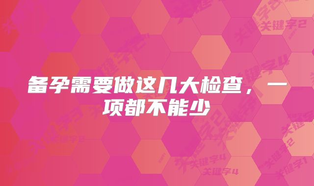 备孕需要做这几大检查,一项都不能少