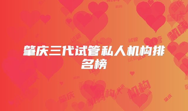 肇庆三代试管私人机构排名榜