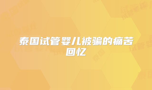 泰国试管婴儿被骗的痛苦回忆