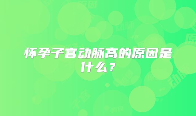 怀孕子宫动脉高的原因是什么?