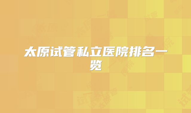太原试管私立医院排名一览