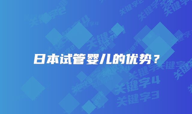 日本试管婴儿的优势?