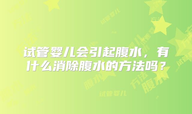 试管婴儿会引起腹水,有什么消除腹水的方法吗?
