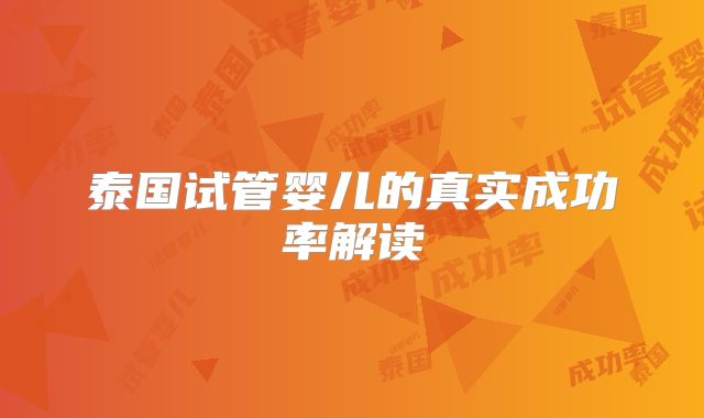 泰国试管婴儿的真实成功率解读