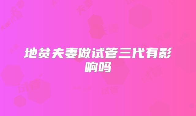 地贫夫妻做试管三代有影响吗