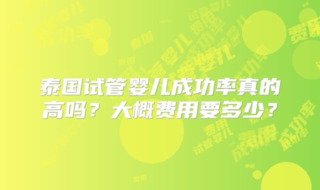 泰国试管婴儿成功率真的高吗？大概费用要多少？