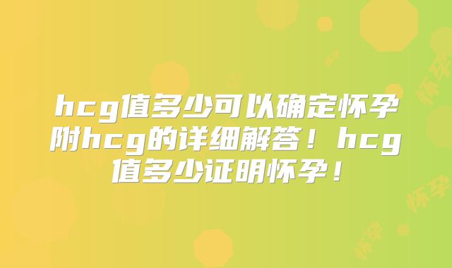 hcg值多少可以确定怀孕附hcg的详细解答！hcg值多少证明怀孕！