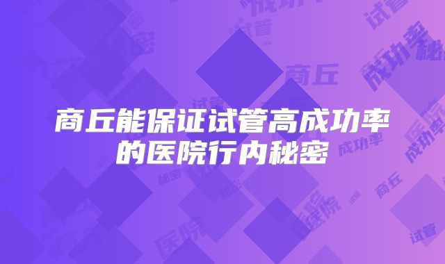 商丘能保证试管高成功率的医院行内秘密