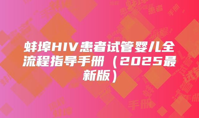 蚌埠HIV患者试管婴儿全流程指导手册(2025最新版)