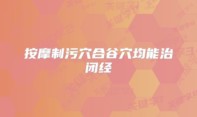 按摩制污穴合谷穴均能治闭经