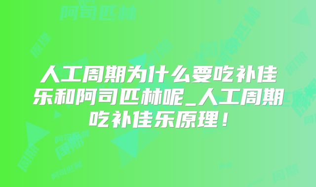 人工周期为什么要吃补佳乐和阿司匹林呢_人工周期吃补佳乐原理!