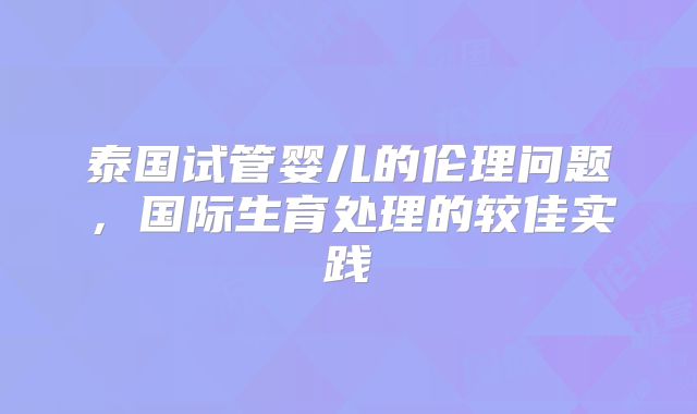 泰国试管婴儿的伦理问题，国际生育处理的较佳实践