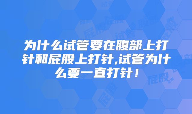 为什么试管要在腹部上打针和屁股上打针,试管为什么要一直打针!