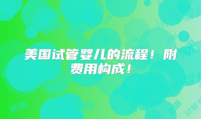 美国试管婴儿的流程！附费用构成！