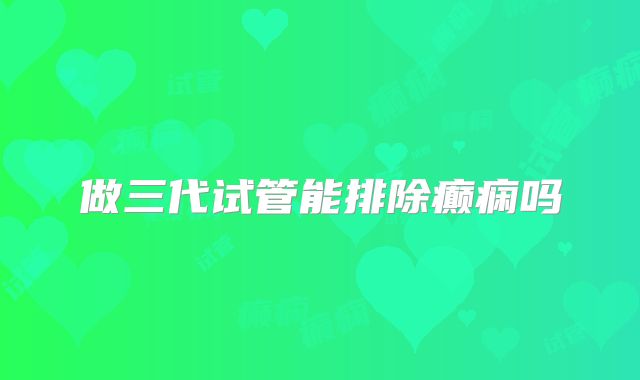 做三代试管能排除癫痫吗
