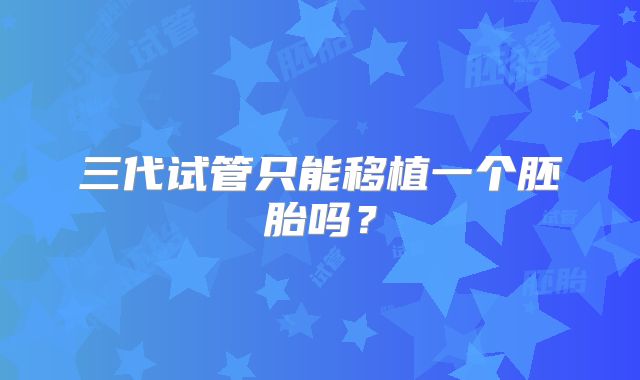 三代试管只能移植一个胚胎吗?