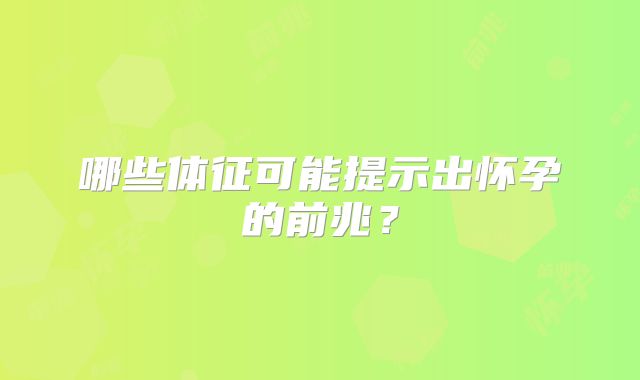 哪些体征可能提示出怀孕的前兆？