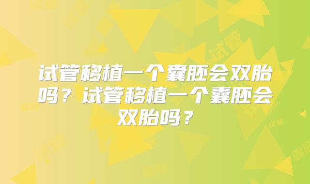 试管移植一个囊胚会双胎吗?试管移植一个囊胚会双胎吗?