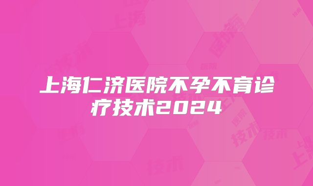上海仁济医院不孕不育诊疗技术2024
