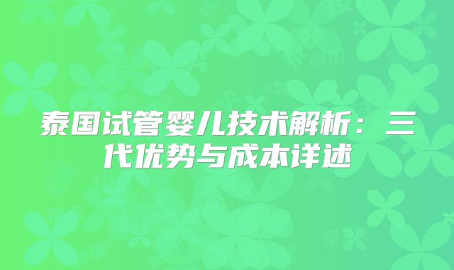 泰国试管婴儿技术解析：三代优势与成本详述