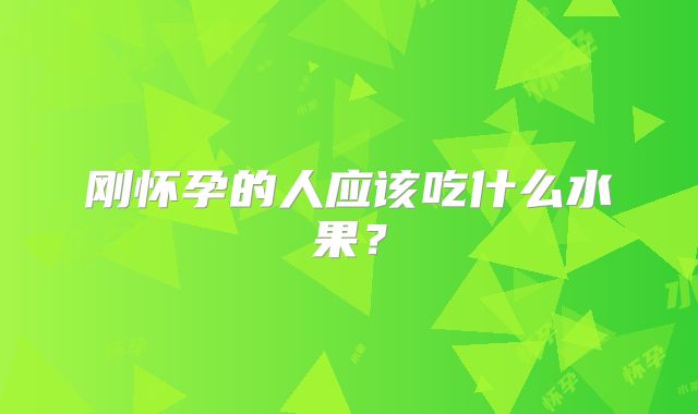 刚怀孕的人应该吃什么水果?