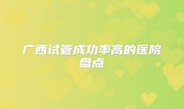 广西试管成功率高的医院盘点