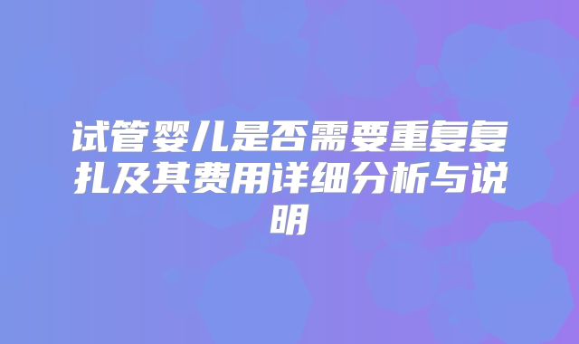 试管婴儿是否需要重复复扎及其费用详细分析与说明