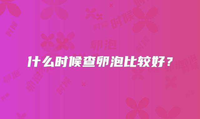 什么时候查卵泡比较好?