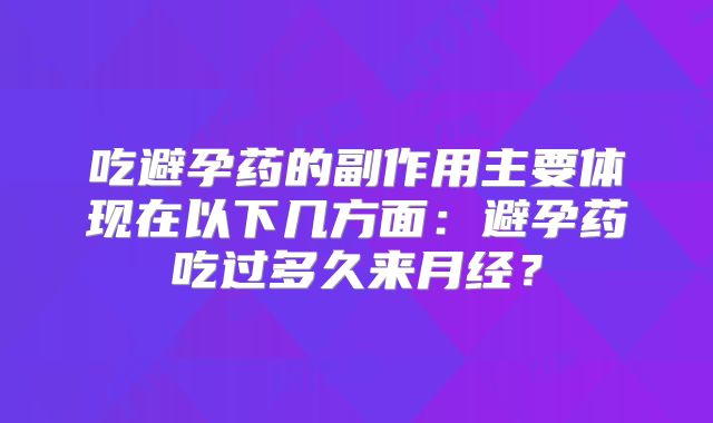 吃避孕药的副作用主要体现在以下几方面：避孕药吃过多久来月经？