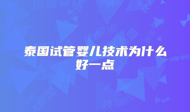 泰国试管婴儿技术为什么好一点