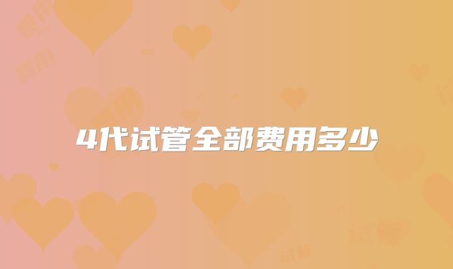 4代试管全部费用多少