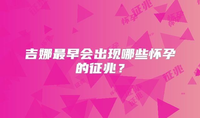 吉娜最早会出现哪些怀孕的征兆？
