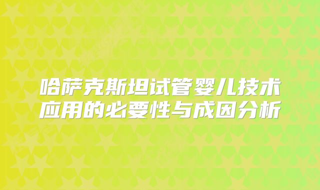 哈萨克斯坦试管婴儿技术应用的必要性与成因分析
