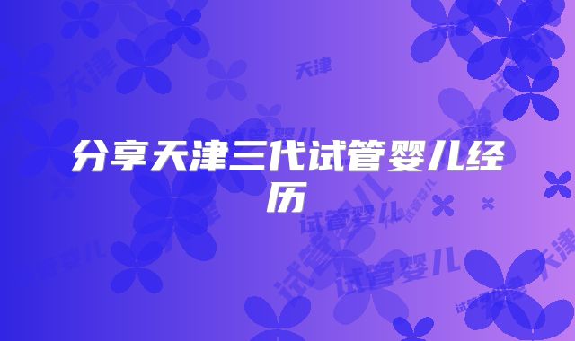 分享天津三代试管婴儿经历