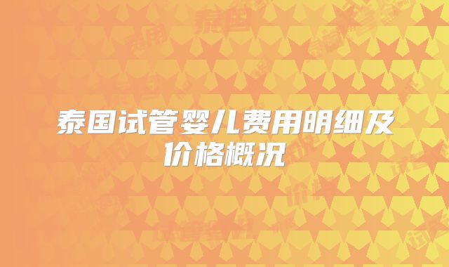 泰国试管婴儿费用明细及价格概况