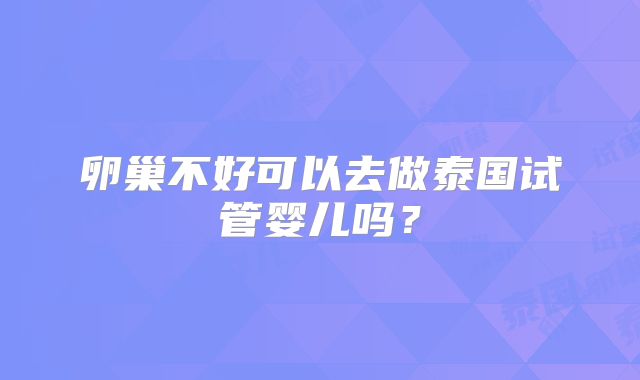 卵巢不好可以去做泰国试管婴儿吗？