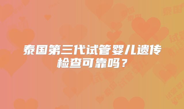 泰国第三代试管婴儿遗传检查可靠吗？